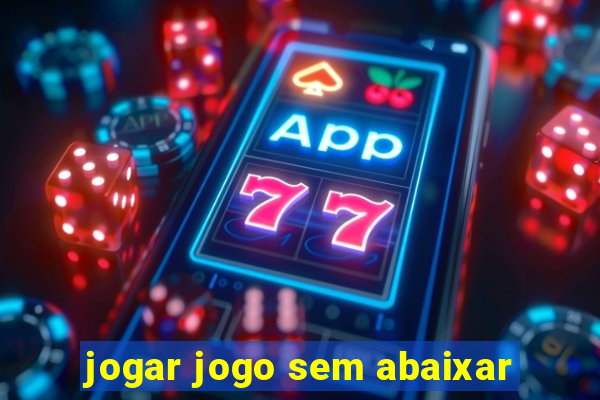 jogar jogo sem abaixar